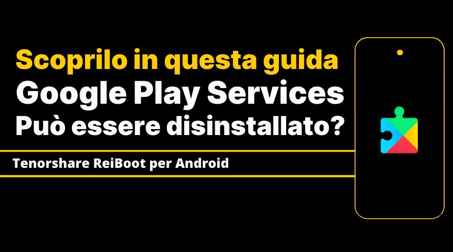 cosa succede se si disinstalla Google Play services